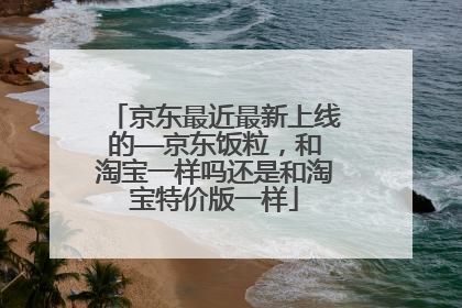 京东最近最新上线的——京东饭粒,和淘宝一样吗还是和淘宝特价版一样