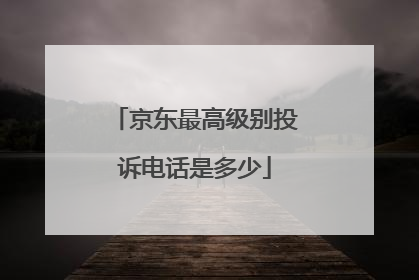 京东最高级别投诉电话是多少