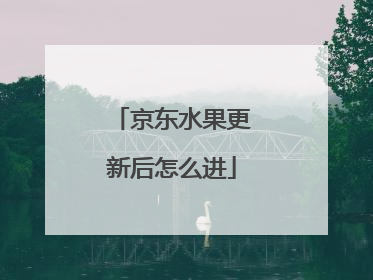 京东水果更新后怎么进