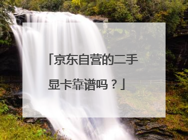 京东自营的二手显卡靠谱吗？