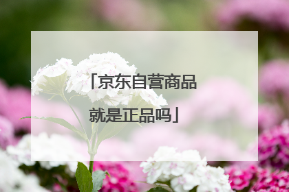 京东自营商品就是正品吗