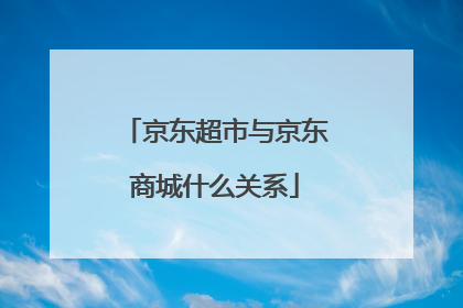 京东超市与京东商城什么关系
