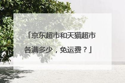 京东超市和天猫超市各满多少,免运费?