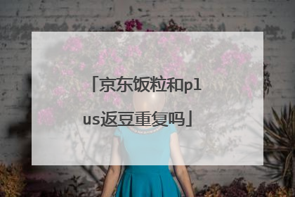 京东饭粒和plus返豆重复吗