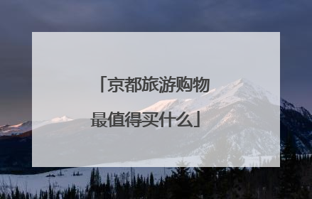 京都旅游购物最值得买什么