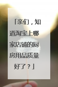 亲们,知道淘宝上哪家店铺的厨房用品质量好了?
