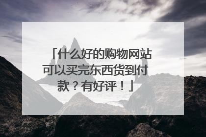 什么好的购物网站可以买完东西货到付款?有好评!
