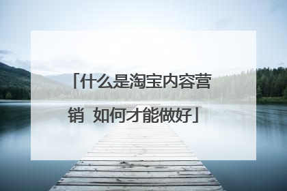 什么是淘宝内容营销 如何才能做好