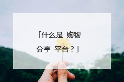 什么是 购物 分享 平台?
