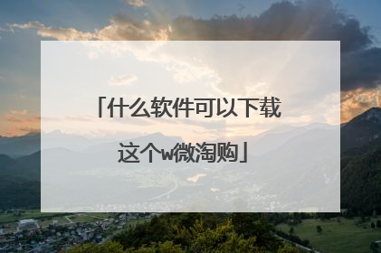 什么软件可以下载 这个w微淘购