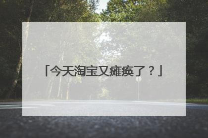 今天淘宝又瘫痪了？