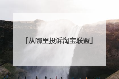 从哪里投诉淘宝联盟