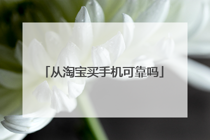 从淘宝买手机可靠吗