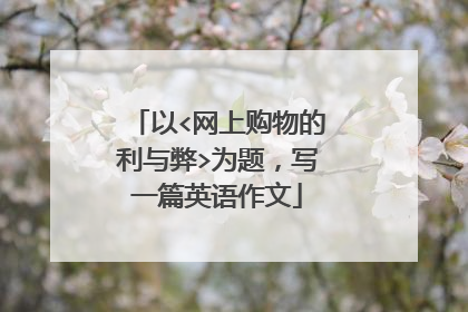 以<网上购物的利与弊>为题,写一篇英语作文