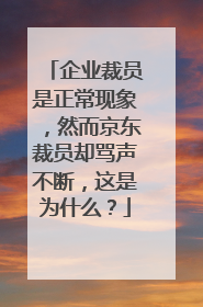 企业裁员是正常现象,然而京东裁员却骂声不断,这是为什么?
