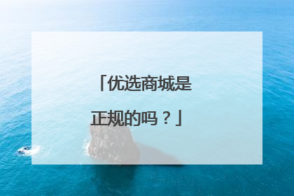 优选商城是正规的吗?