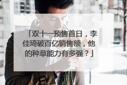 双十一预售首日,李佳琦破百亿销售额,他的种草能力有多强?