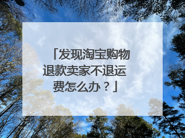 发现淘宝购物退款卖家不退运费怎么办?
