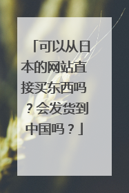 可以从日本的网站直接买东西吗？会发货到中国吗？