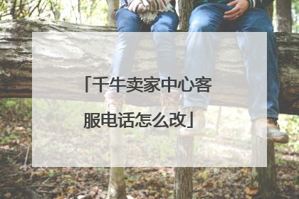 千牛卖家中心客服电话怎么改