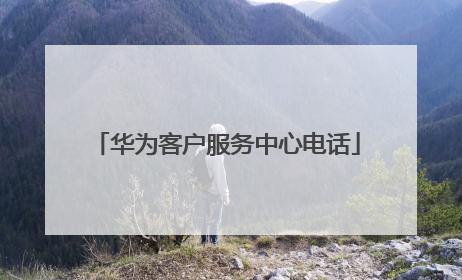 华为客户服务中心电话