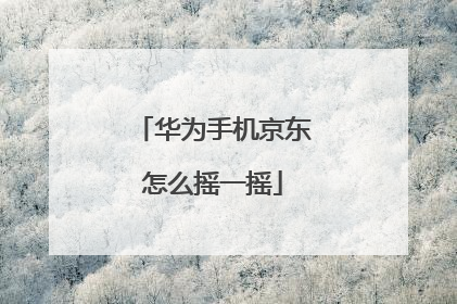 华为手机京东怎么摇一摇