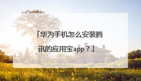 华为手机怎么安装腾讯的应用宝app?