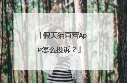 假天猫直营ApP怎么投诉?