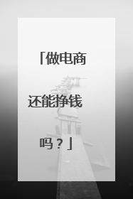 做电商还能挣钱吗?