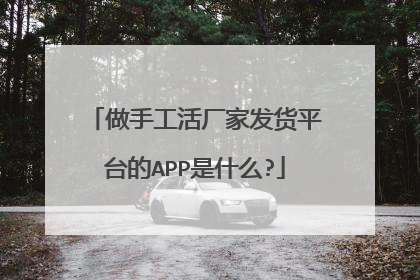 做手工活厂家发货平台的APP是什么?