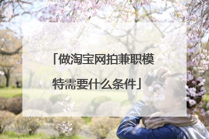 做淘宝网拍兼职模特需要什么条件