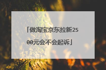 做淘宝京东拉新2500元会不会起诉
