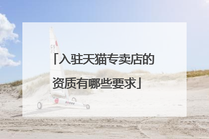 入驻天猫专卖店的资质有哪些要求