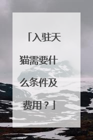 入驻天猫需要什么条件及费用?