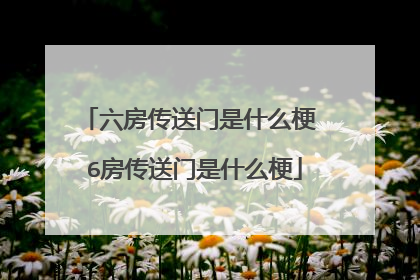 六房传送门是什么梗 6房传送门是什么梗