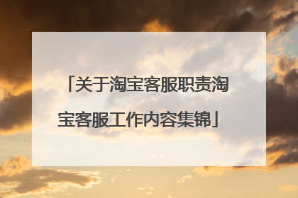 关于淘宝客服职责淘宝客服工作内容集锦