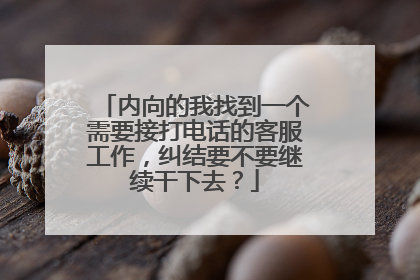 内向的我找到一个需要接打电话的客服工作,纠结要不要继续干下去?