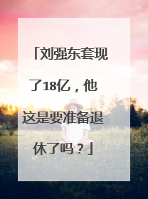 刘强东套现了18亿,他这是要准备退休了吗?