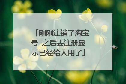 刚刚注销了淘宝号 之后去注册显示已经给人用了
