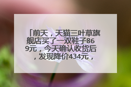 前天,天猫三叶草旗舰店买了一双鞋子869元,今天确认收货后,发现降价434元,我该怎么办?