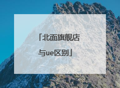 北面旗舰店与ue区别