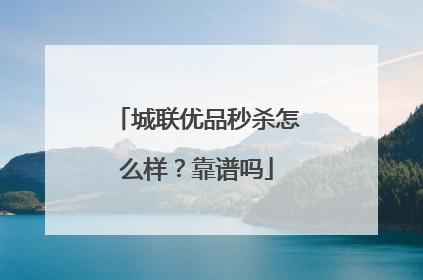 城联优品秒杀怎么样?靠谱吗