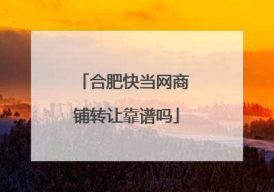 合肥快当网商铺转让靠谱吗