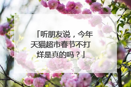 听朋友说,今年天猫超市春节不打烊是真的吗?