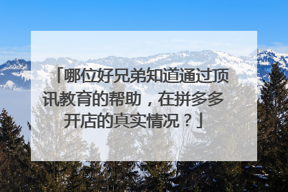 哪位好兄弟知道通过顶讯教育的帮助,在拼多多开店的真实情况?