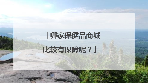 哪家保健品商城比较有保障呢?