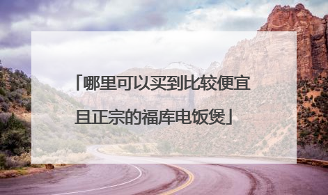 哪里可以买到比较便宜且正宗的福库电饭煲