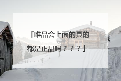 唯品会上面的真的都是正品吗???