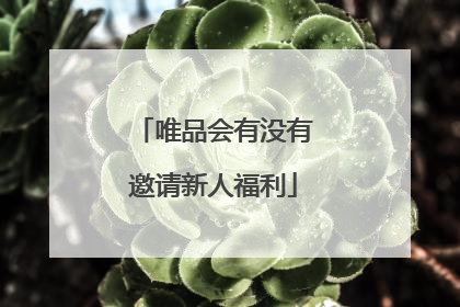 唯品会有没有邀请新人福利
