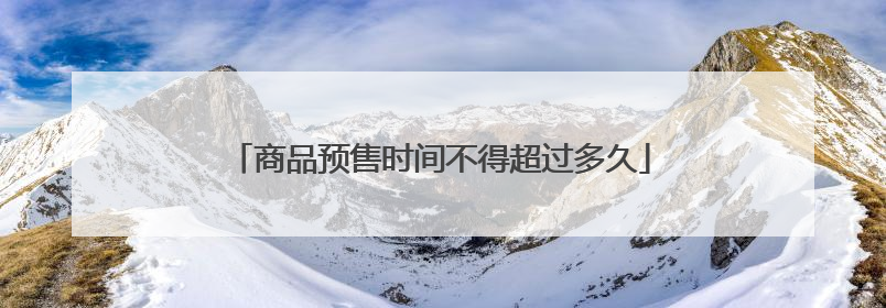 商品预售时间不得超过多久